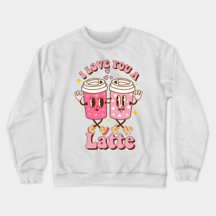 I Love You A Latte Crewneck Sweatshirt